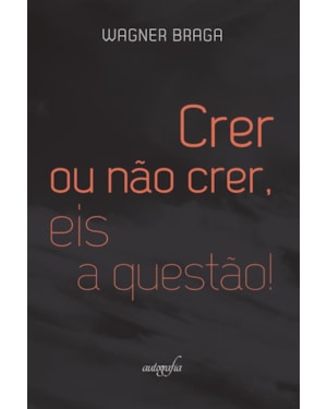 CRER OU NÃO CRER, EIS A QUESTÃO!