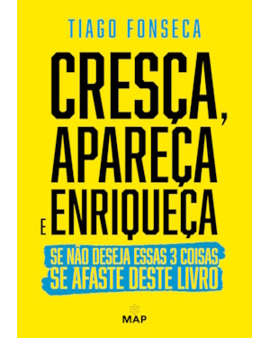 CRESÇA, APAREÇA E ENRIQUEÇA: SE NÃO DESEJA ESSAS 3 COISAS SE AFASTE DESTE LIVRO