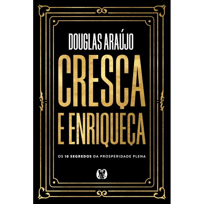 Cresça e enriqueça: Os 10 segredos da prosperidade plena