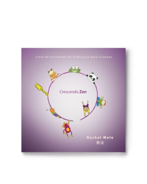 CRESCENDO ZEN: LIVRO DE ATIVIDADES DE MEDITAÇÃO PARA CRIANÇAS