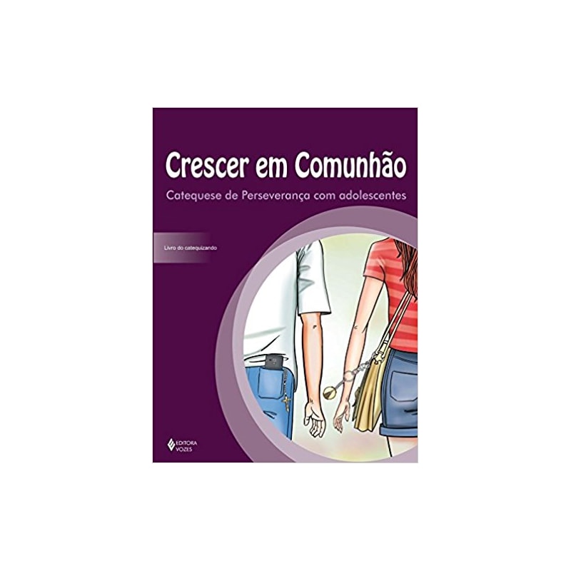 CRESCER EM COMUNHÃO CATEQUESE DE PERSEVERANÇA COM ADOLESCENTES: LIVRO DO CATEQUIZANDO