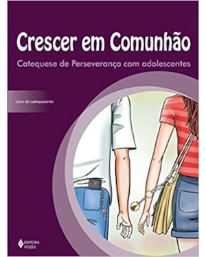 CRESCER EM COMUNHÃO CATEQUESE DE PERSEVERANÇA COM ADOLESCENTES: LIVRO DO CATEQUIZANDO