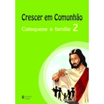 CRESCER EM COMUNHÃO CATEQUESE E FAMÍLIA VOL. 2