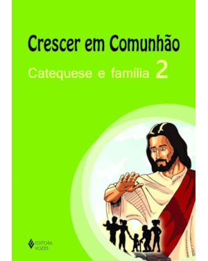 CRESCER EM COMUNHÃO CATEQUESE E FAMÍLIA VOL. 2