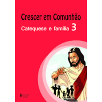 CRESCER EM COMUNHÃO CATEQUESE E FAMÍLIA VOL. 3