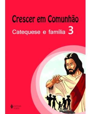 CRESCER EM COMUNHÃO CATEQUESE E FAMÍLIA VOL. 3
