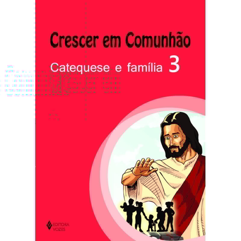 CRESCER EM COMUNHÃO CATEQUESE E FAMÍLIA VOL. 3