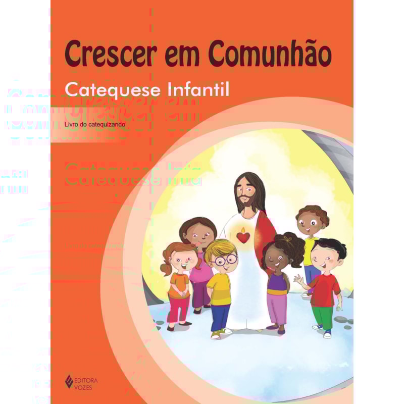 CRESCER EM COMUNHÃO CATEQUESE INFANTIL - CATEQUIZANDO: VOLUME ÚNICO
