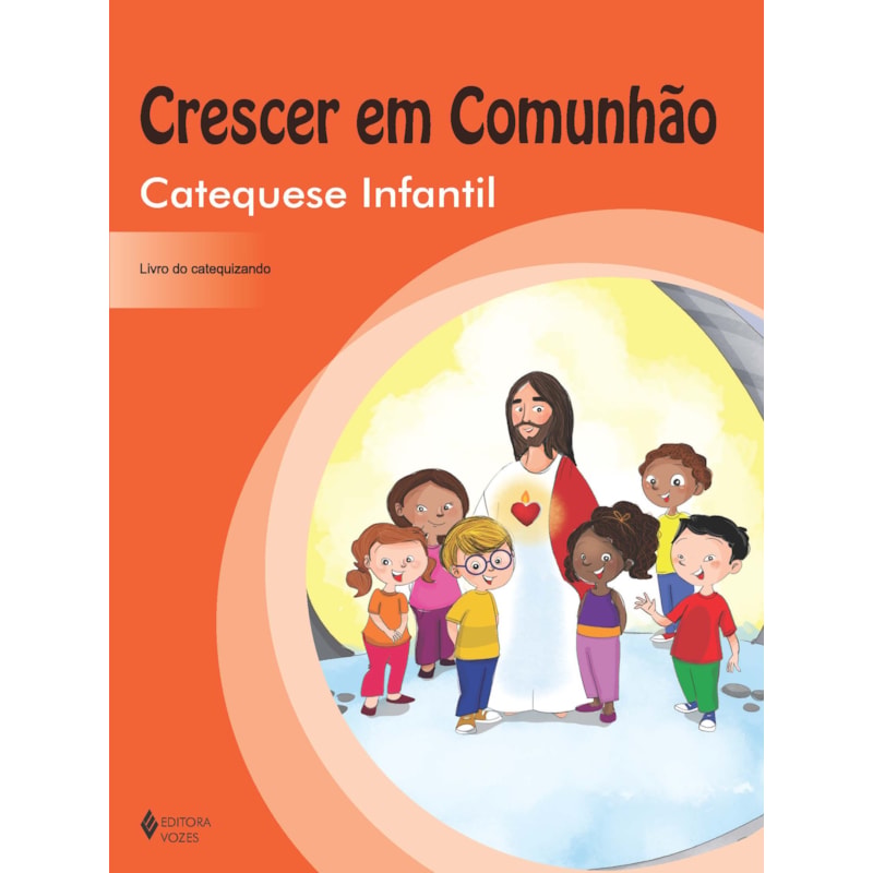 CRESCER EM COMUNHÃO CATEQUESE INFANTIL - CATEQUIZANDO: VOLUME ÚNICO