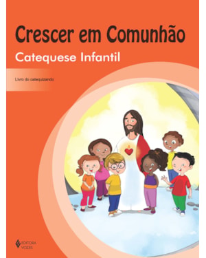 CRESCER EM COMUNHÃO CATEQUESE INFANTIL - CATEQUIZANDO: VOLUME ÚNICO