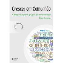 CRESCER EM COMUNHÃO - PÓS-CRISMA CATEQUISTA: CATEQUESE PARA GRUPOS DE CONVIVÊNCIA