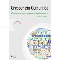 CRESCER EM COMUNHÃO - PÓS-CRISMA CRISMADO: CATEQUESE PARA GRUPOS DE CONVIVÊNCIA