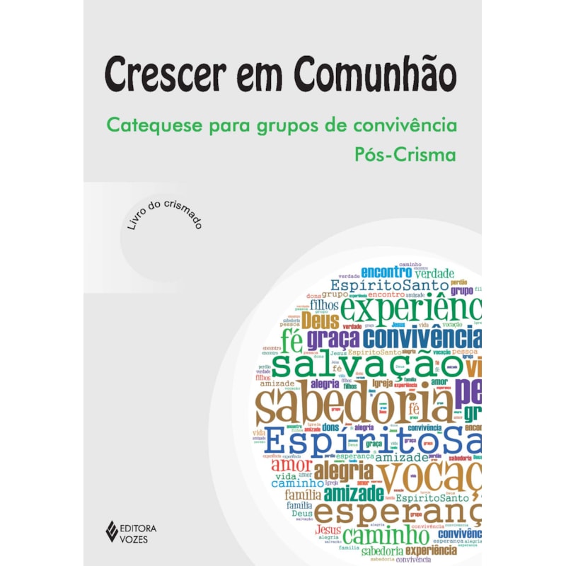 CRESCER EM COMUNHÃO - PÓS-CRISMA CRISMADO: CATEQUESE PARA GRUPOS DE CONVIVÊNCIA