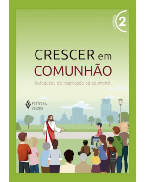 CRESCER EM COMUNHÃO VOL. 2 CATEQUISTA: CATEQUESE DE INSPIRAÇÃO CATECUMENAL
