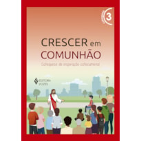 CRESCER EM COMUNHÃO VOL. 3 CATEQUISTA: CATEQUESE DE INSPIRAÇÃO CATECUMENAL