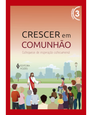 CRESCER EM COMUNHÃO VOL. 3 CATEQUISTA: CATEQUESE DE INSPIRAÇÃO CATECUMENAL
