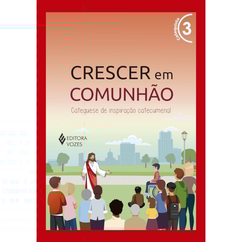 CRESCER EM COMUNHÃO VOL. 3 CATEQUISTA: CATEQUESE DE INSPIRAÇÃO CATECUMENAL