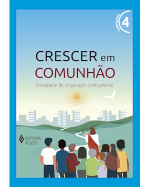 CRESCER EM COMUNHÃO VOL. 4 CATEQUISTA: CATEQUESE DE INSPIRAÇÃO CATECUMENAL
