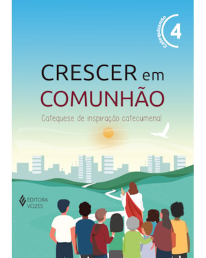 CRESCER EM COMUNHÃO VOL. 4 CATEQUIZANDO: CATEQUESE DE INSPIRAÇÃO CATECUMENAL