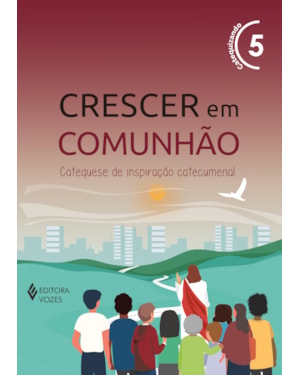 CRESCER EM COMUNHÃO VOL. 5 CATEQUIZANDO: CATEQUESE DE INSPIRAÇÃO CATECUMENAL