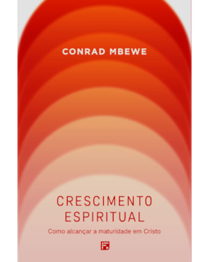 CRESCIMENTO ESPIRITUAL: COMO ALCANÇAR A MATURIDADE EM CRISTO