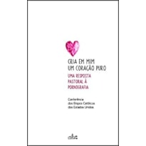 CRIA EM MIM UM CORAÇÃO PURO - UMA RESPOSTA PASTORAL À PORNOGRAFIA