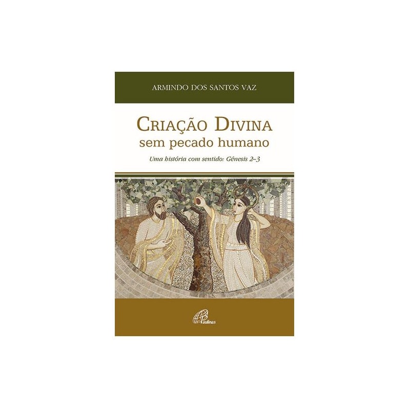 CRIAÇÃO DIVINA SEM PECADO HUMANO - UMA HISTÓRIA COM SENTIDO - GÉNESIS 2-3