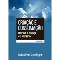 CRIAÇÃO E CONSUMAÇÃO - VOLUME 1