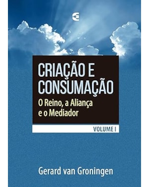 CRIAÇÃO E CONSUMAÇÃO - VOLUME 1