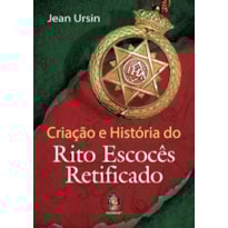 CRIAÇÃO E HISTÓRIA DO RITO ESCOCÊS RETIFICADO