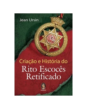 CRIAÇÃO E HISTÓRIA DO RITO ESCOCÊS RETIFICADO