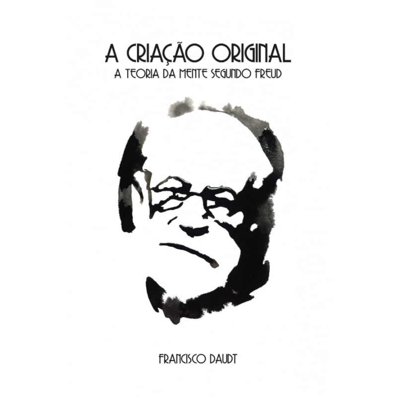 CRIAÇÃO ORIGINAL, A - A TEORIA DA MENTE SEGUNDO FREUD