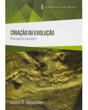 CRIAÇÃO OU EVOLUÇÃO - PRECISAMOS ESCOLHER