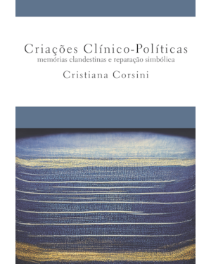 Criações Clínico-Políticas memórias clandestinas e reparação simbólica