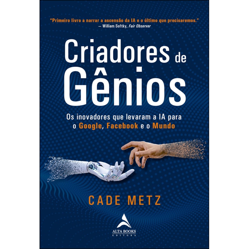 Criadores de gênios: os inovadores que levaram a ia para o google, o facebook e o mundo