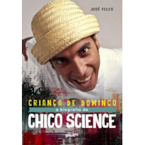 CRIANÇA DE DOMINGO: UMA BIOGRAFIA MUSICAL DE CHICO SCIENCE