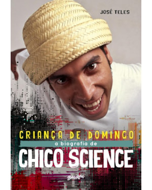 CRIANÇA DE DOMINGO: UMA BIOGRAFIA MUSICAL DE CHICO SCIENCE