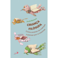 CRIANÇA FILÓSOFA - COMO ENSINAR AS CRIANÇAS A PENSAR POR SI MESMAS