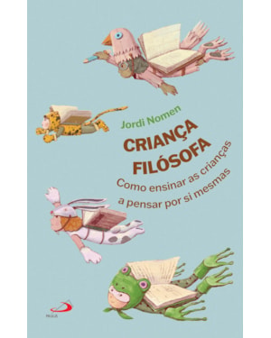 Criança Filósofa: Como Ensinar as Crianças a Pensar por si Mesmas
