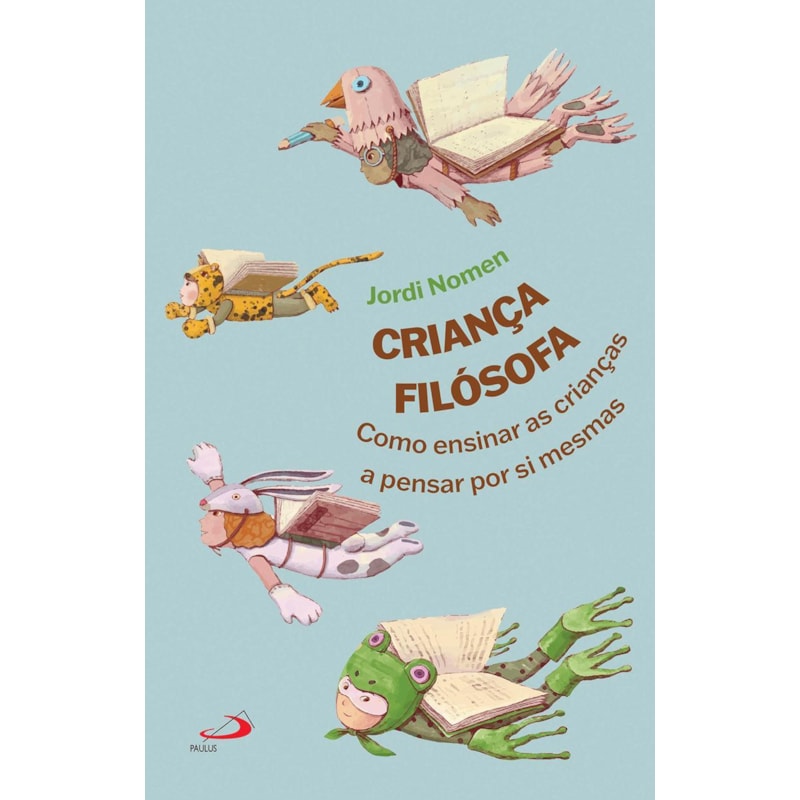 CRIANÇA FILÓSOFA - COMO ENSINAR AS CRIANÇAS A PENSAR POR SI MESMAS