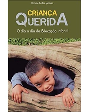 CRIANÇA QUERIDA: O DIA A DIA DA EDUCAÇÃO INFANTIL