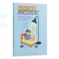 CRIANÇAS ANSIOSAS - COMO AJUDAR CRIANÇAS A LIDAR COM MEDO, ANSIEDADE E COM AS EMOÇÕES