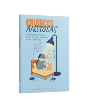 CRIANÇAS ANSIOSAS - COMO AJUDAR CRIANÇAS A LIDAR COM MEDO, ANSIEDADE E COM AS EMOÇÕES | EQUIPE TEOLÓGICA PENKAL