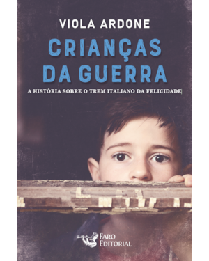 CRIANÇAS DA GUERRA: A HISTÓRIA SOBRE O TREM ITALIANO DA FELICIDADE