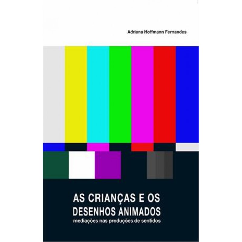 CRIANCAS E OS DESENHOS ANIMADOS, AS - MEDIACOES NAS PRODUCOES DE SENTIDO