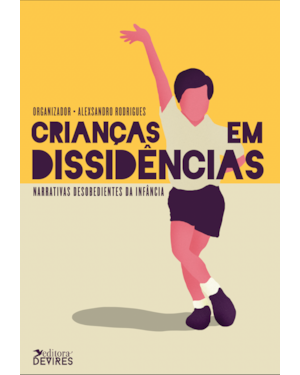 CRIANÇAS EM DISSIDÊNCIAS - NARRATIVAS DESOBEDIENTES DA INFÂNCIA