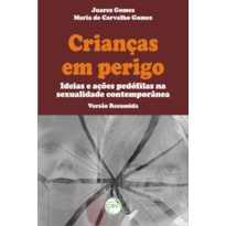 CRIANÇAS EM PERIGO: IDEIAS E AÇÕES PEDÓFILAS NA SEXUALIDADE CONTEMPORÂNEA VERSÃO RESUMIDA