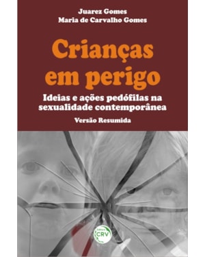 CRIANÇAS EM PERIGO: IDEIAS E AÇÕES PEDÓFILAS NA SEXUALIDADE CONTEMPORÂNEA VERSÃO RESUMIDA