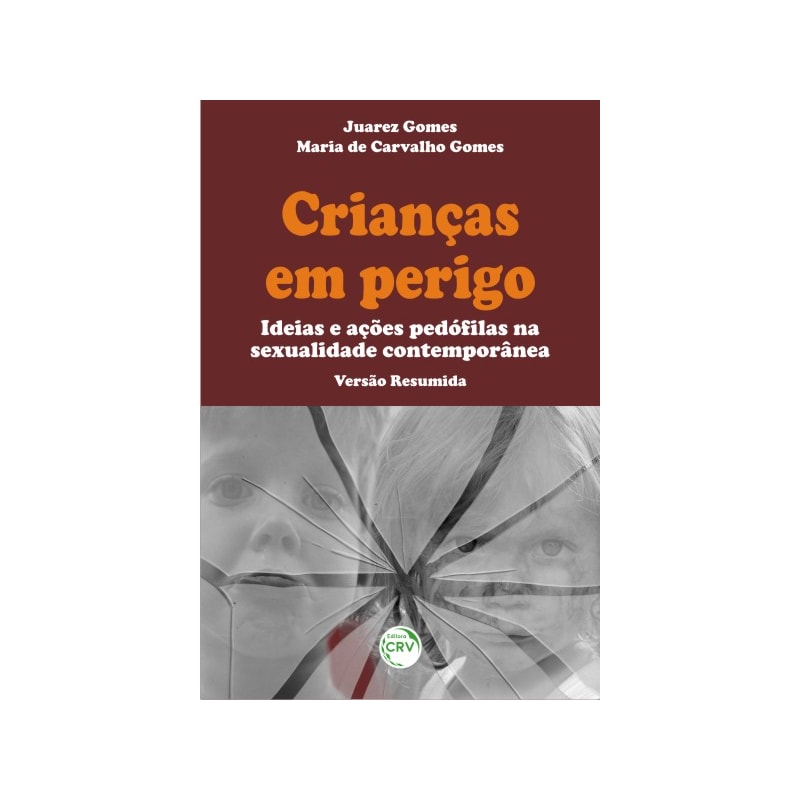CRIANÇAS EM PERIGO: IDEIAS E AÇÕES PEDÓFILAS NA SEXUALIDADE CONTEMPORÂNEA VERSÃO RESUMIDA