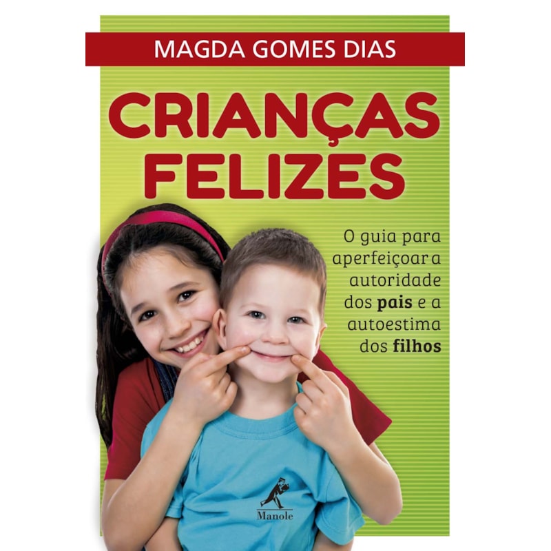 CRIANÇAS FELIZES: O GUIA PARA APERFEIÇOAR A AUTORIDADE DOS PAIS E A AUTOESTIMA DOS FILHOS